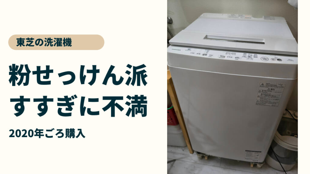 東芝の洗濯機|粉せっけん派・すすぎに不満|2020年ごろ購入